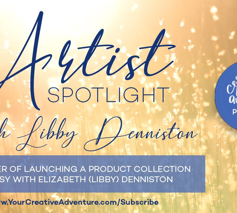 Artist Spotlight – The Power of Launching a Product Collection on Etsy with Elizabeth (Libby) Denniston