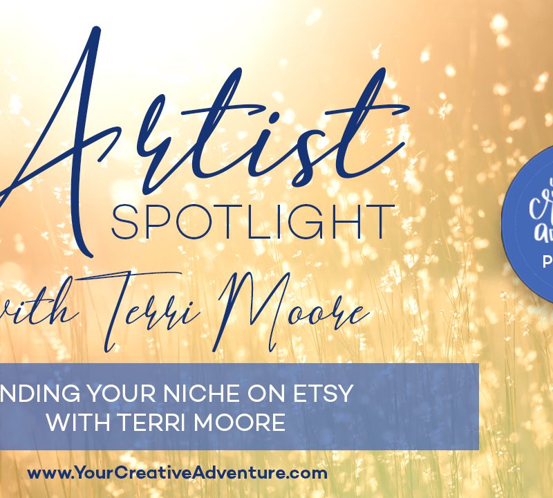 Artist Spotlight – Finding Your Niche on Etsy with Terri Moore