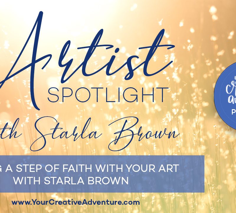 Artist Spotlight – Taking a Step of Faith with Your Art with Starla Brown